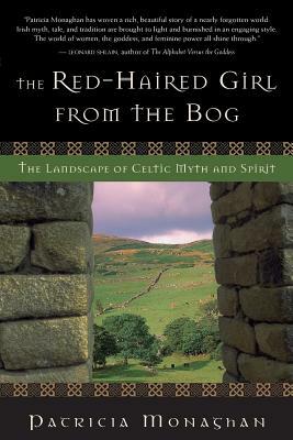 The Red-Haired Girl from the Bog: The Landscape of Celtic Myth and Spirit by Patricia Monaghan
