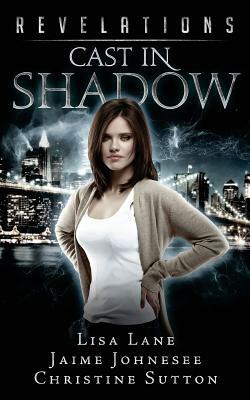 Revelations: Cast In Shadow by Christine Sutton, Jaime Johnesee, Lisa Lane