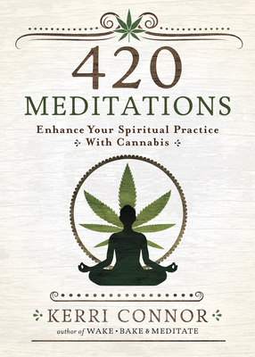 420 Meditations: Enhance Your Spiritual Practice with Cannabis by Kerri Connor