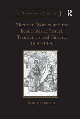 Victorian Women and the Economies of Travel, Translation and Culture, 1830 1870 by Judith Johnston