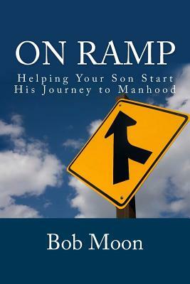 On Ramp: Helping your son start on the journey to manhood by Bob Moon