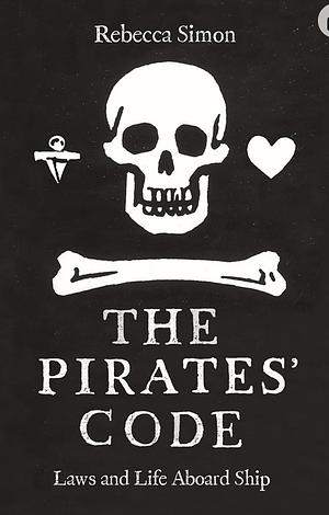 The Pirates' Code: Laws and Life Aboard Ship by Rebecca Simon