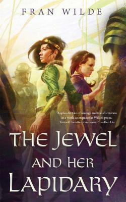 The Jewel and Her Lapidary by Fran Wilde