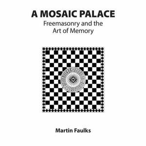 A Mosaic Palace Freemasonry and the Art of Memory by Martin Faulks