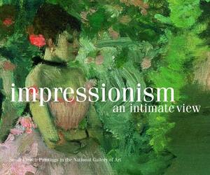 Impressionism, an Intimate View: Small French Paintings in the National Gallery of Art, Washington by Florence E. Coman