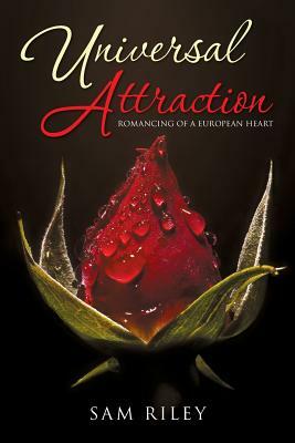Universal Attraction: Romancing of a European Heart by Sam Riley