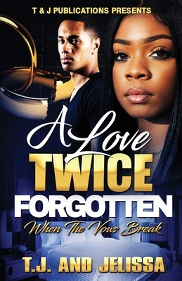 A Love Twice Forgotten: When The Vows Break by T. J. Edwards, Jelissa Edwards