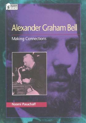 Alexander Graham Bell: Making Connections by Naomi Pasachoff