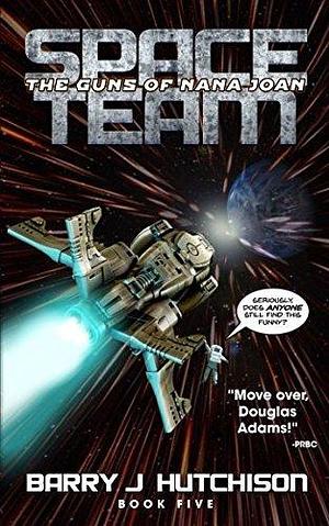 Space Team: The Guns of Nana Joan by Barry J. Hutchison, Barry J. Hutchison