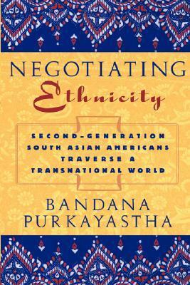 Negotiating Ethnicity: Second-Generation South Asians Traverse a Transnational World by Bandana Purkayastha