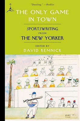 The Only Game in Town: Sportswriting from the New Yorker by 