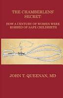 The Chamberlens' Secret: How a Century of Women Were Robbed of Safe Childbirth by John T. Queenan