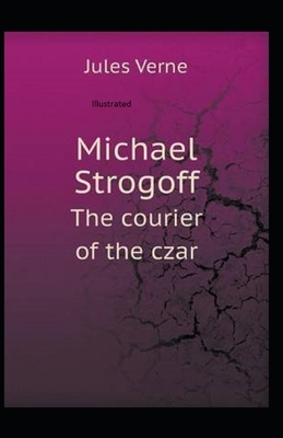 Michael Strogoff the Courier of the Czar Illustrated by Jules Verne