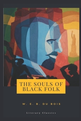 The Souls of Black Folk: Literary Classics by W.E.B. Du Bois