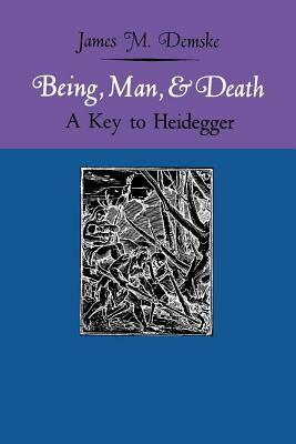 Being, Man, and Death: A Key to Heidegger by James M. Demske