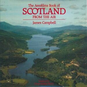 The Aerofilms Book of Scotland from the Air by James Campbell, George McKay Brown