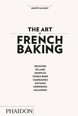 THE ART OF FRENCH BAKING by Ginette Mathiot, Ginette Mathiot