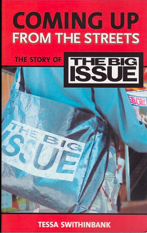 Coming Up from the Streets: The Story of The Big Issue by Tessa Swithinbank