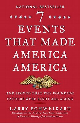 Seven Events That Made America America: And Proved That the Founding Fathers Were Right All Along by Larry Schweikart