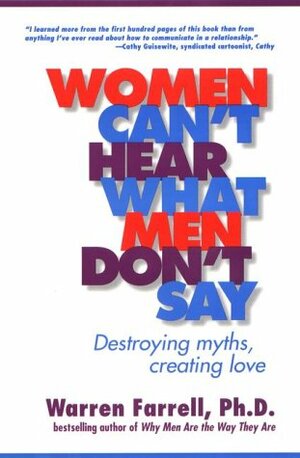 Women Can't Hear What Men Don't Say: Destroying Myths, Creating Love by Warren Farrell
