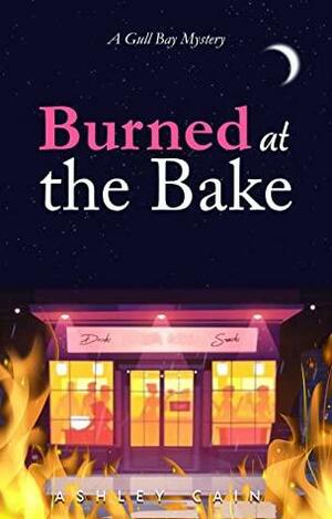 Burned At The Bake: A Gull Bay Mystery by Ashley Cain