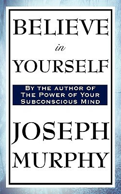 Believe in Yourself by Joseph Murphy