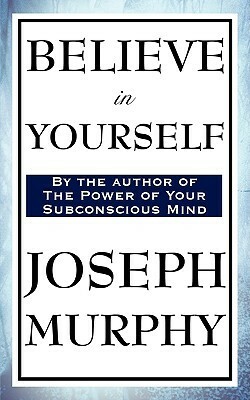 Believe in Yourself by Joseph Murphy