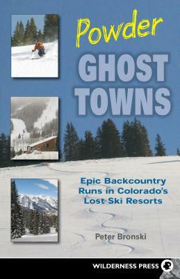 Powder Ghost Towns: Epic Backcountry Runs in Colorado's Lost Ski Resorts by Peter Bronski