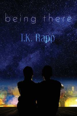 Being There by T. K. Rapp