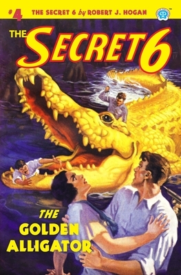 The Secret 6 #4: The Golden Alligator by Robert J. Hogan