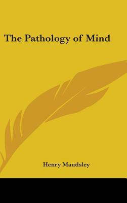 The Pathology of Mind by Henry Maudsley