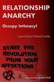 Relationship Anarchy: Occupy Intimacy! by Juan-Carlos Pérez-Cortés