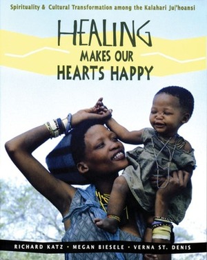 Healing Makes Our Hearts Happy: Spirituality and Cultural Transformation among the Kalahari Ju|'hoansi by Richard Katz, Megan Biesele