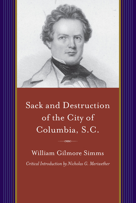 Sack and Destruction of the City of Columbia, S.C.: To Which Is Added a List of the Property Destroyed by William Gilmore Simms