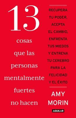13 Cosas Que Las Personas Mentalmente Fuertes No Hacen / 13 Things Mentally Strong People Don't Do by Amy Morin