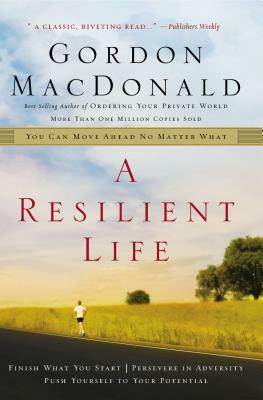 A Resilient Life: You Can Move Ahead No Matter What by Gordon MacDonald