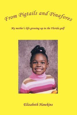 From Pigtails and Pinafores: My mother's life growing up in the Florida gulf by Elizabeth Hawkins