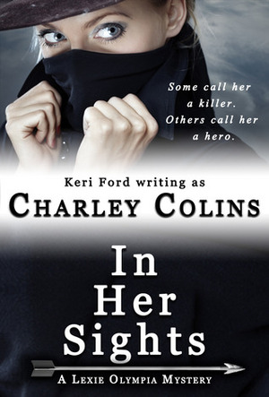 In Her Sights (A Lexie Olympia Novel, #1) by Charley Colins, Keri Ford