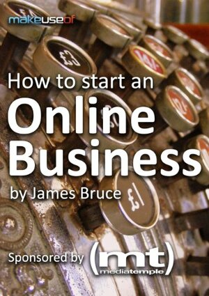 How To Start An Online Business by James Bruce, Justin Pot, Angela Randall