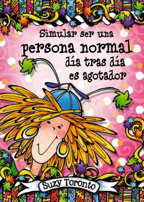 Simular Ser Una Persona Normal Dia Tras Dia Es Agotador by Suzy Toronto