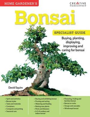 Home Gardener's Bonsai: Buying, Planting, Displaying, Improving and Caring for Bonsai by David Squire