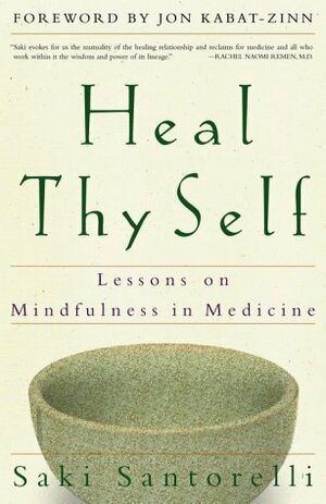 Heal Thy Self: Lessons on Mindfulness in Medicine by Saki Santorelli