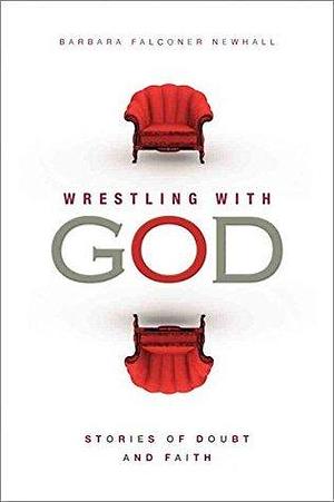 Wrestling With God: Stories of Doubt and Faith by Barbara Falconer Newhall, Barbara Falconer Newhall