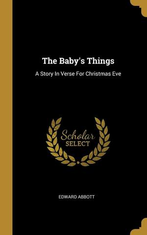 The Baby's Things: A Story In Verse For Christmas Eve by Edward Abbott