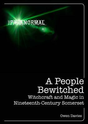 A People Bewitched: Witchcraft and Magic in Nineteenth-Century Somerset by Owen Davies