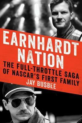 Earnhardt Nation: The Full-Throttle Saga of NASCAR's First Family by Jay Busbee