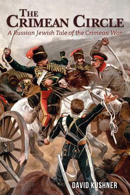 The Crimean Circle: A Russian Jewish Tale of the Crimean War by David Kushner