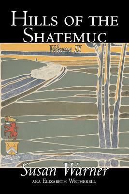 Hills of the Shatemuc, Volume II of II by Susan Warner, Fiction, Literary, Romance, Historical by Susan Warner, Elizabeth Wetherell