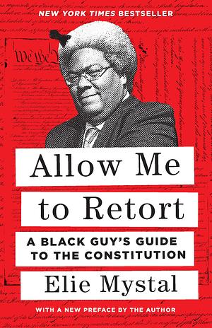 Allow Me to Retort: A Black Guy's Guide to the Constitution by Elie Mystal