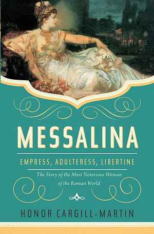 Messalina: Empress, Adulteress, Libertine: The Story of the Most Notorious Woman of the Roman World by Honor Cargill-Martin